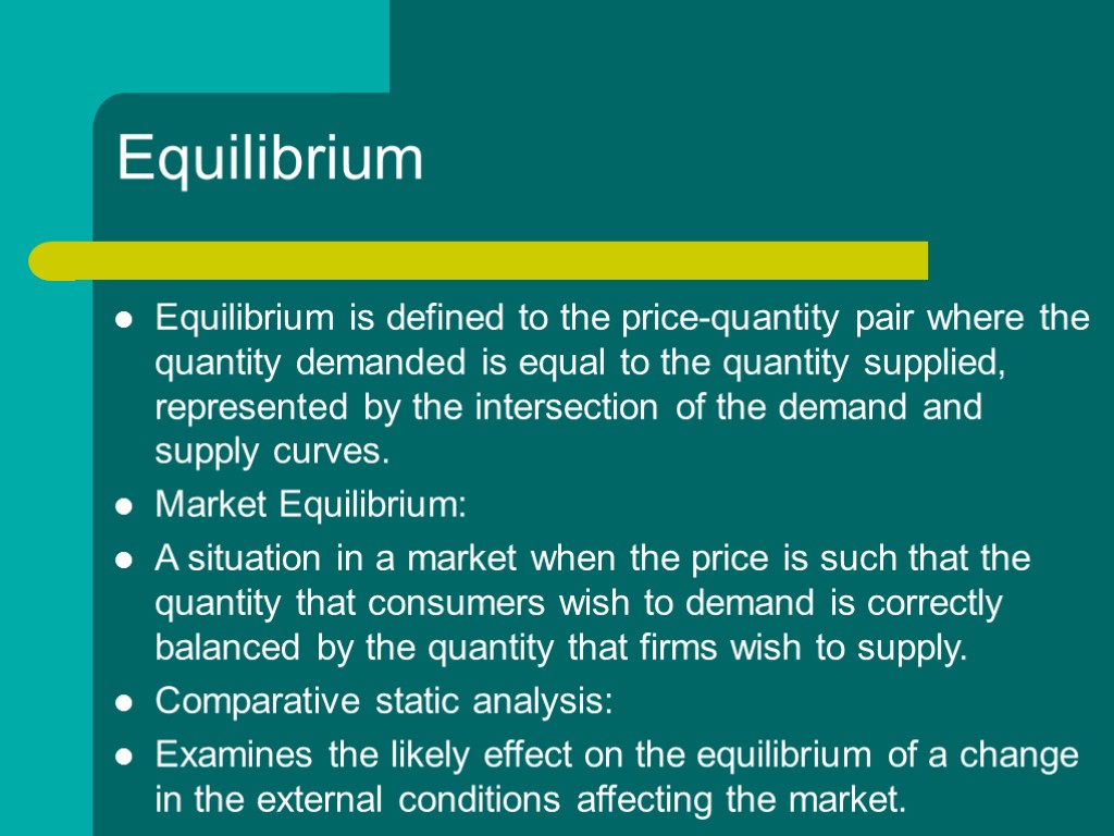 Equilibrium Equilibrium is defined to the price-quantity pair where the quantity demanded is equal